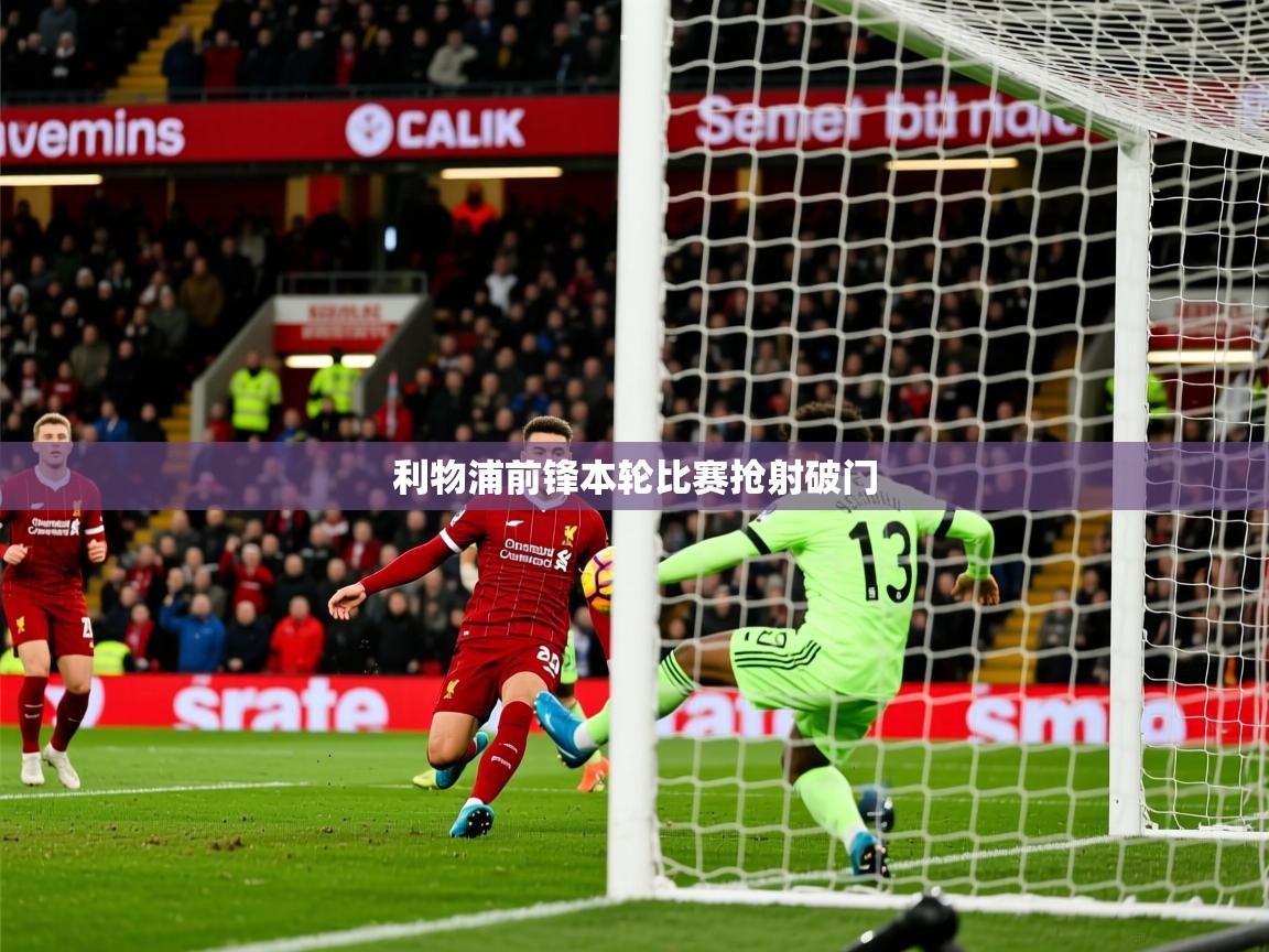 2025 意昂体育正规吗利物浦前锋本轮比赛抢射破门  第4张