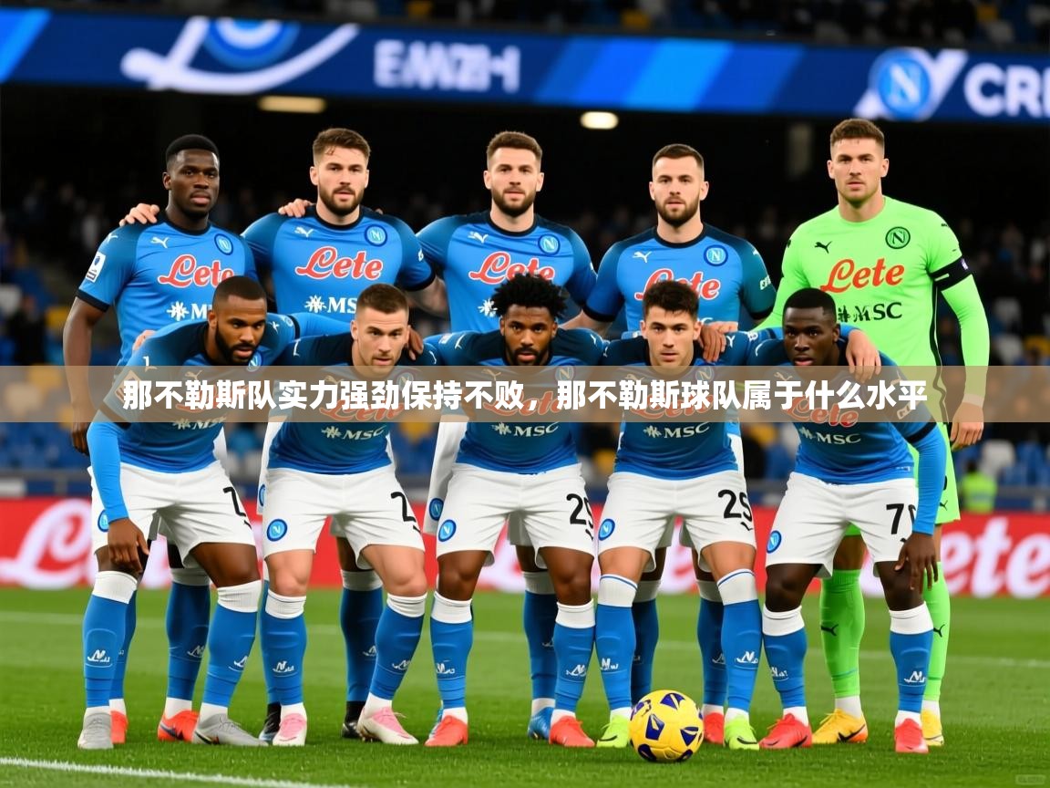 2025 意昂体育平台那不勒斯队实力强劲保持不败,那不勒斯球队属于什么水平 第4张