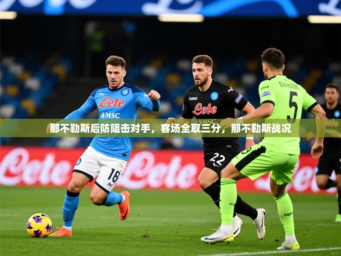 2025 意昂体育官网那不勒斯后防阻击对手，客场全取三分，那不勒斯战况  第4张