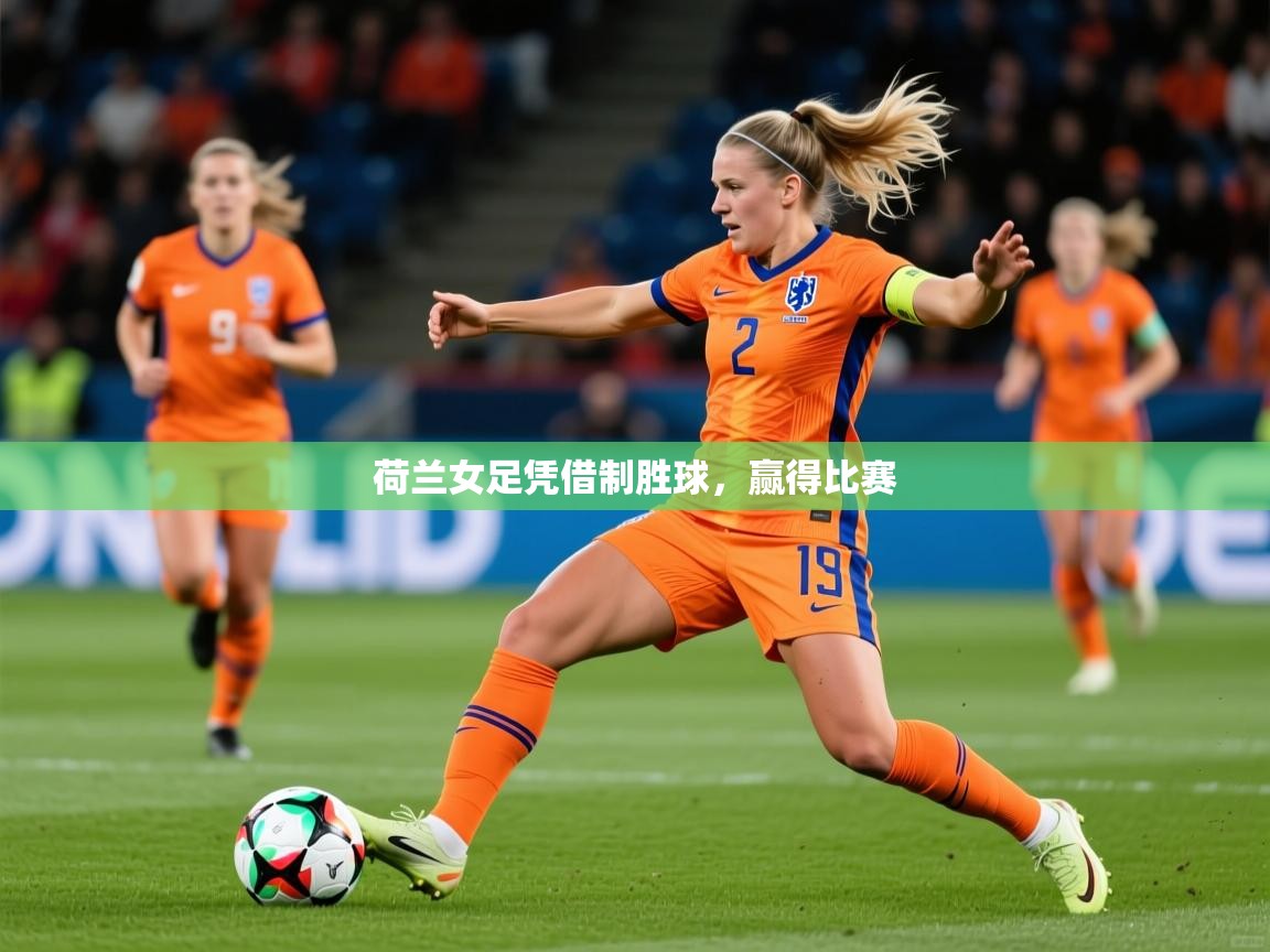 2026 意昂体育平台是干什么的荷兰女足凭借制胜球，赢得比赛  第2张