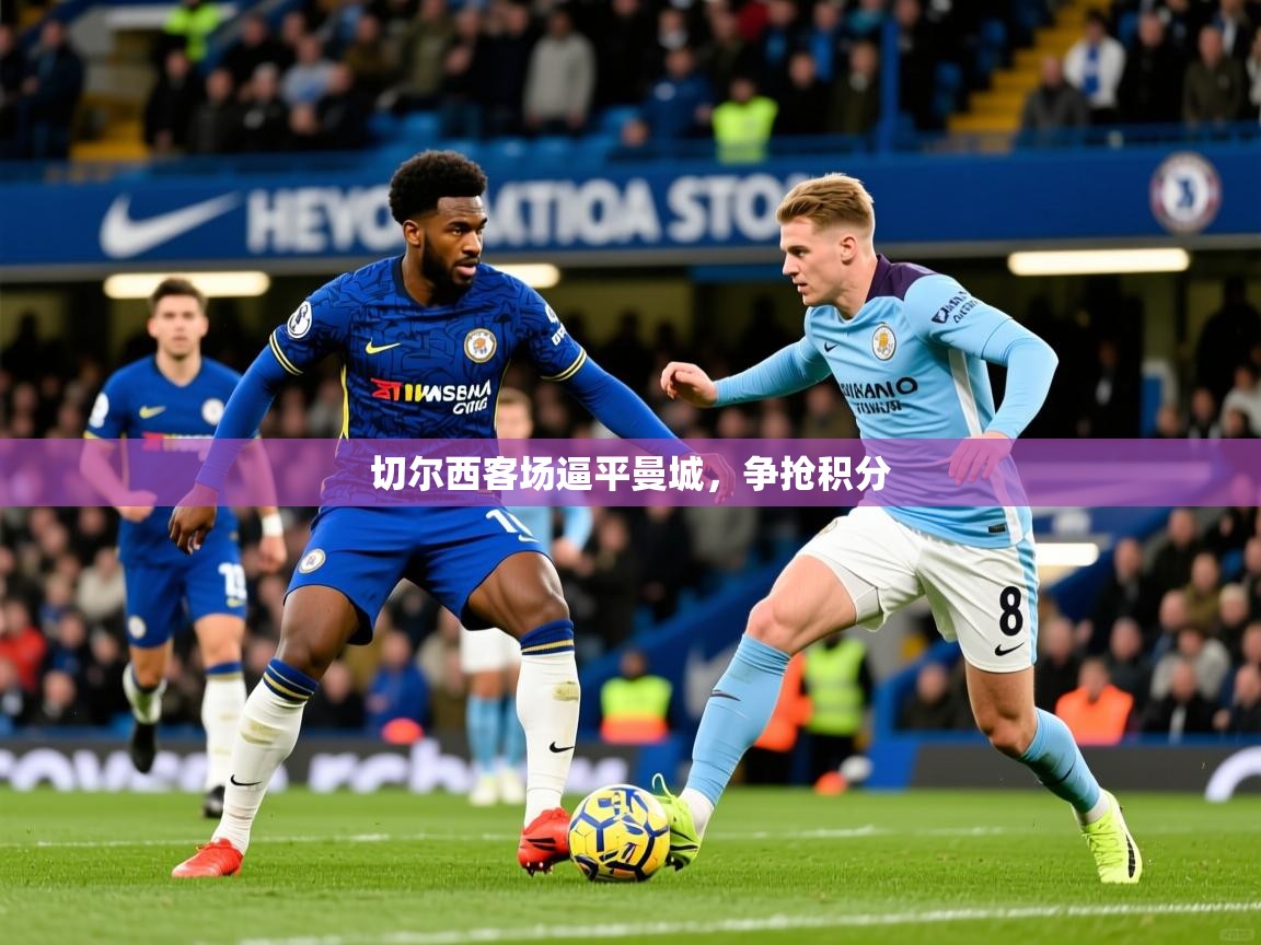 2026 意昂体育app切尔西客场逼平曼城，争抢积分  第2张