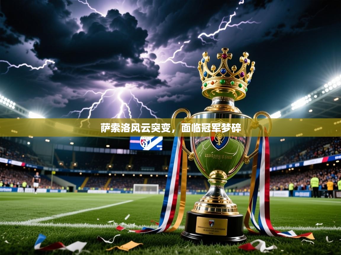 2026 意昂体育平台怎么样萨索洛风云突变,面临冠军梦碎 第3张