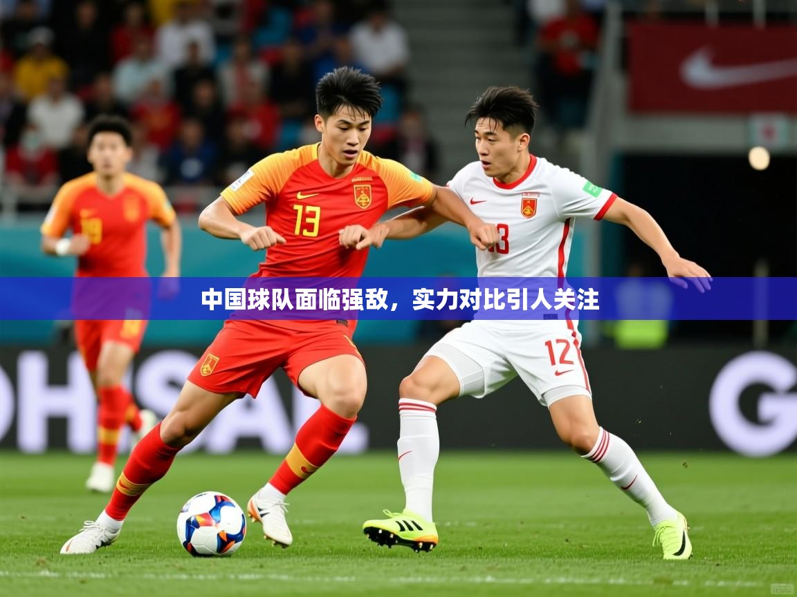 2026 意昂体育app中国球队面临强敌，实力对比引人关注  第3张